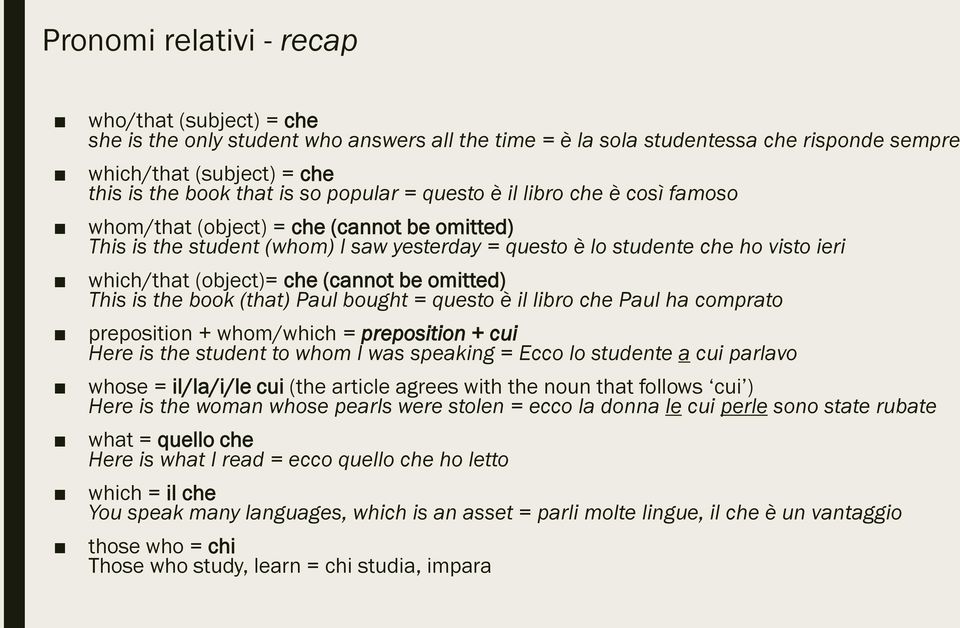 (cannot be omitted) This is the book (that) Paul bought = questo è il libro che Paul ha comprato preposition + whom/which = preposition + cui Here is the student to whom I was speaking = Ecco lo