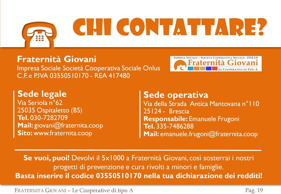 coop Sito: www.fraternita.coop Sede operativa Via della Strada Antica Mantovana n 110 25124 - Brescia Responsabile: Emanuele Frugoni Tel. 335-7486288 Mail: emanuele.