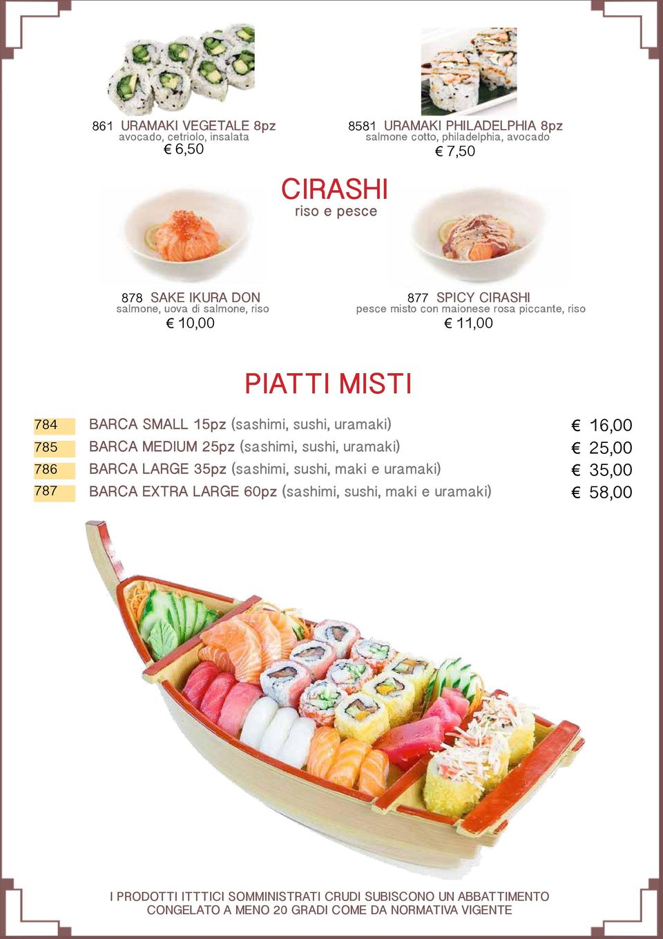 (sashimi, sushi, uramaki) BARCA MEDIUM 25pz (sashimi, sushi, uramaki) BARCA LARGE 35pz (sashimi, sushi, maki e uramaki) BARCA EXTRA LARGE 60pz (sashimi,