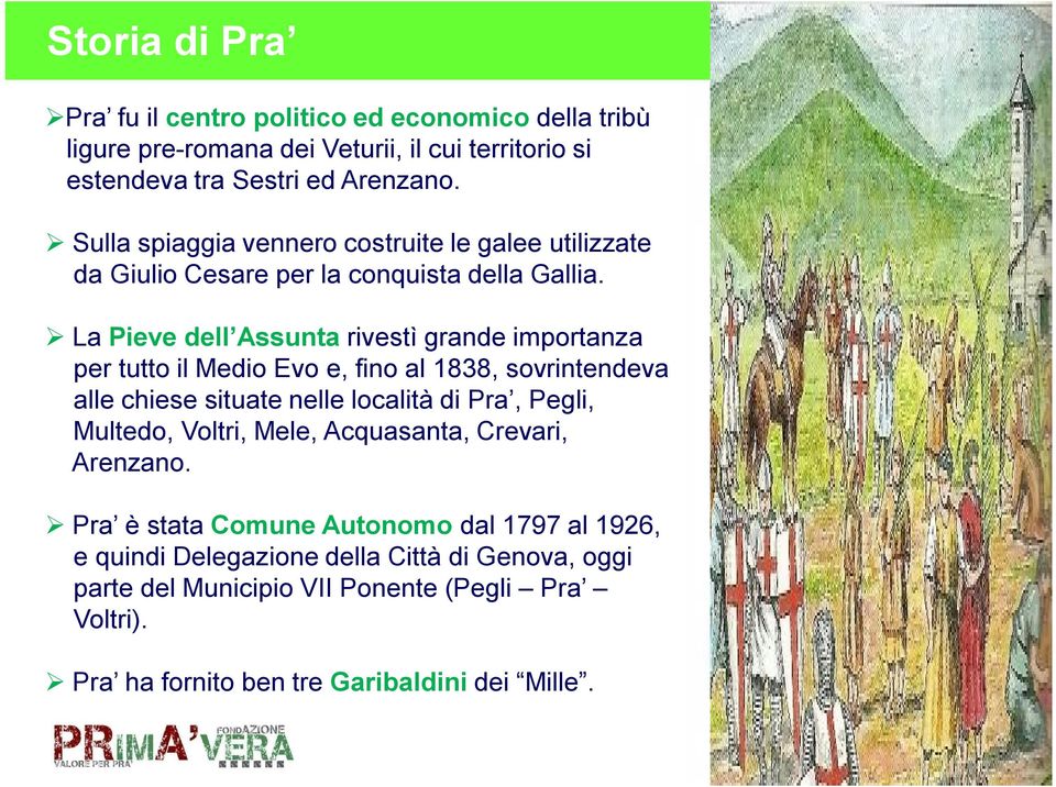 La Pieve dell Assunta rivestì grande importanza per tutto il Medio Evo e, fino al 1838, sovrintendeva alle chiese situate nelle località di Pra, Pegli, Multedo,