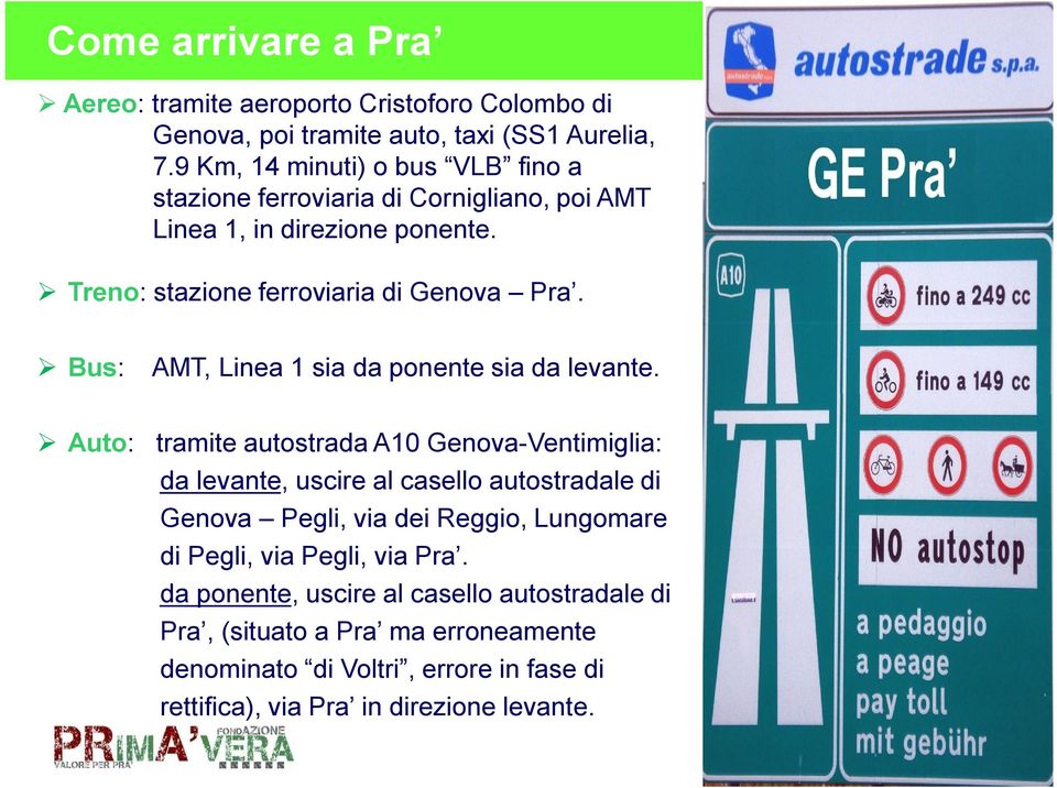 Bus: AMT, Linea 1 sia da ponente sia da levante.