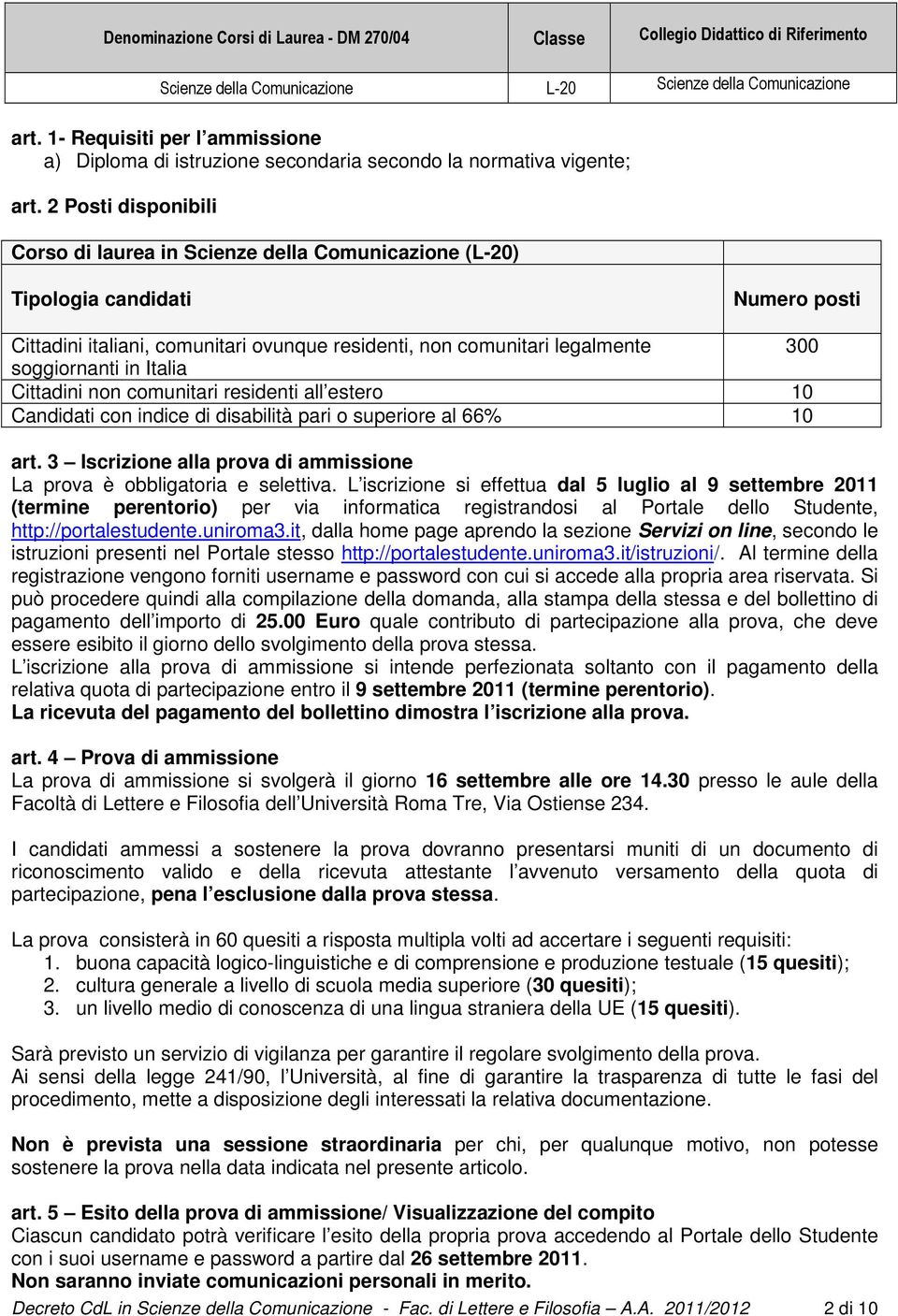 ovunque residenti, non comunitari legalmente 300 soggiornanti in Italia Cittadini non comunitari residenti all estero 10 Candidati con indice di disabilità pari o superiore al 66% 10 art.