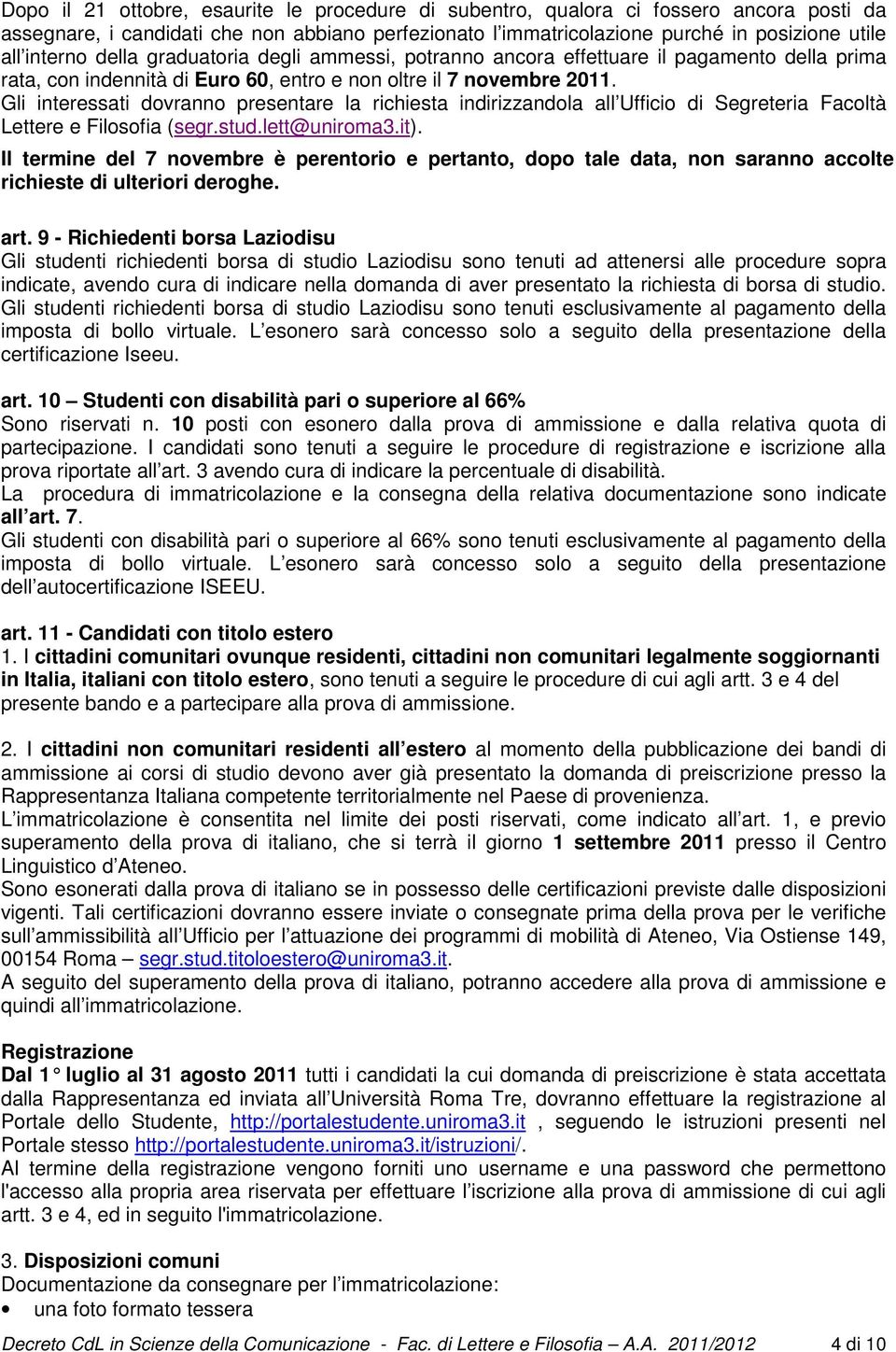 Gli interessati dovranno presentare la richiesta indirizzandola all Ufficio di Segreteria Facoltà Lettere e Filosofia (segr.stud.lett@uniroma3.it).