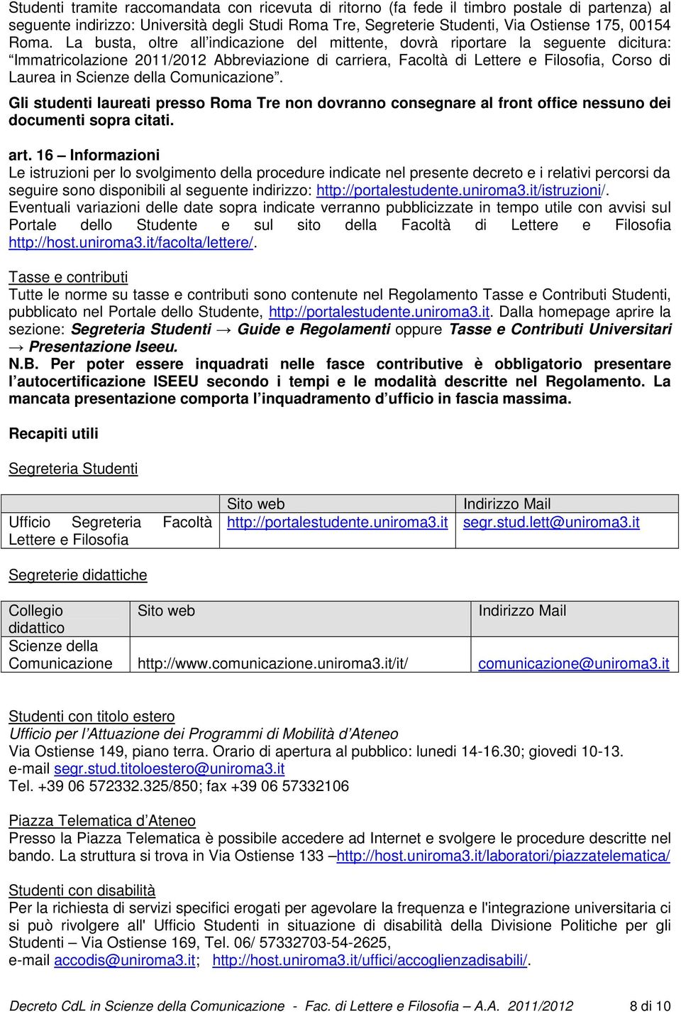 della Comunicazione. Gli studenti laureati presso Roma Tre non dovranno consegnare al front office nessuno dei documenti sopra citati. art.