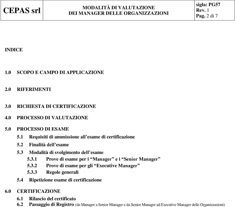 Modalità di svolgimento dell esame 5.3.1 Prove di esame per i Manager e i Senior Manager 5.3.2 Prove di esame per gli Executive Manager 5.3.3 Regole generali 5.