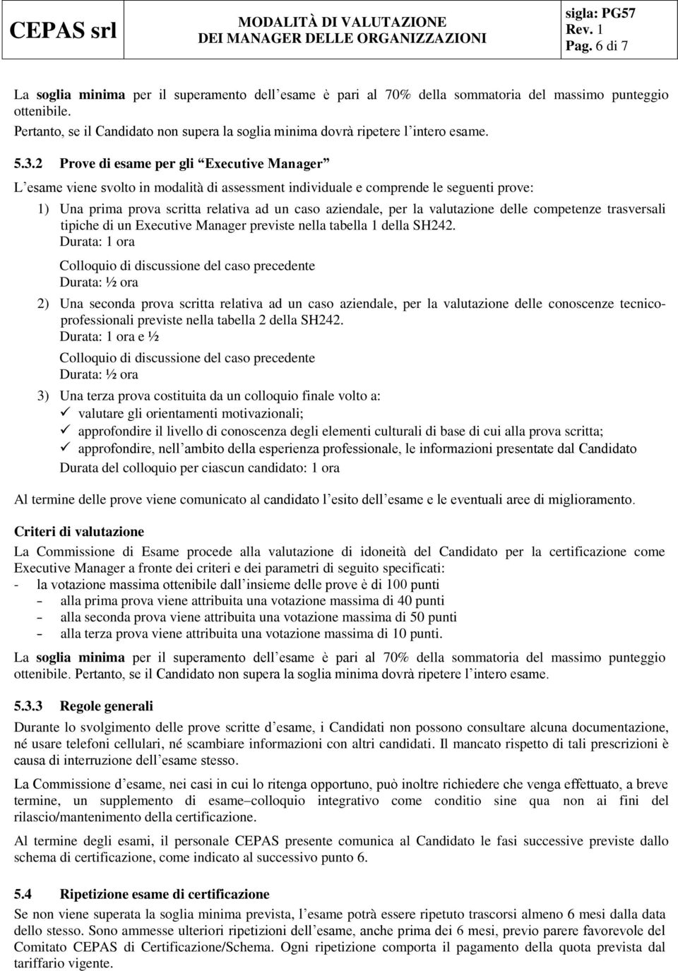 2 Prove di esame per gli Executive Manager L esame viene svolto in modalità di assessment individuale e comprende le seguenti prove: 1) Una prima prova scritta relativa ad un caso aziendale, per la