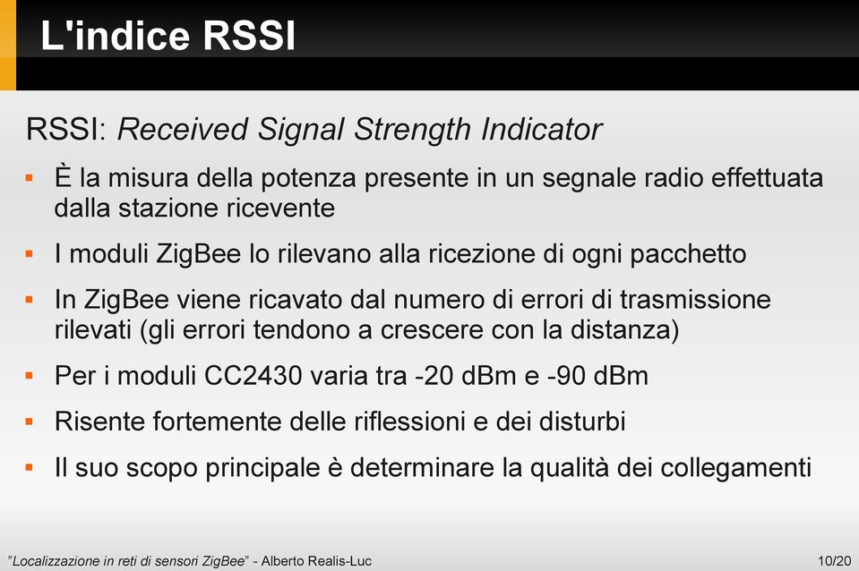 errori di trasmissione rilevati (gli errori tendono a crescere con la distanza) Per i moduli CC2430 varia tra -20 dbm e -90