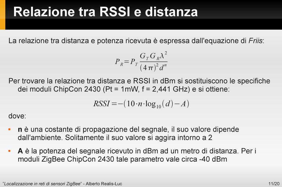 d n RSSI = 10 n log 10 d A n è una costante di propagazione del segnale, il suo valore dipende dall'ambiente.