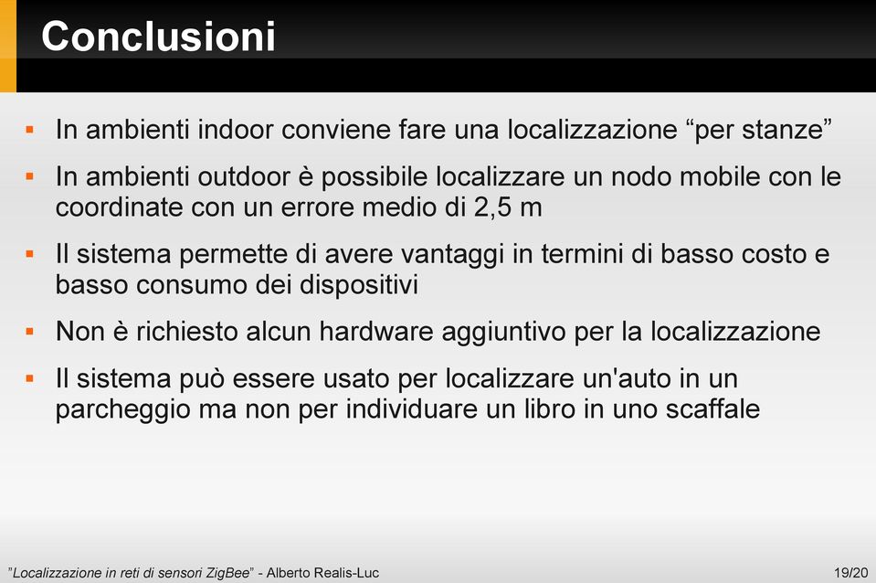 termini di basso costo e basso consumo dei dispositivi Non è richiesto alcun hardware aggiuntivo per la