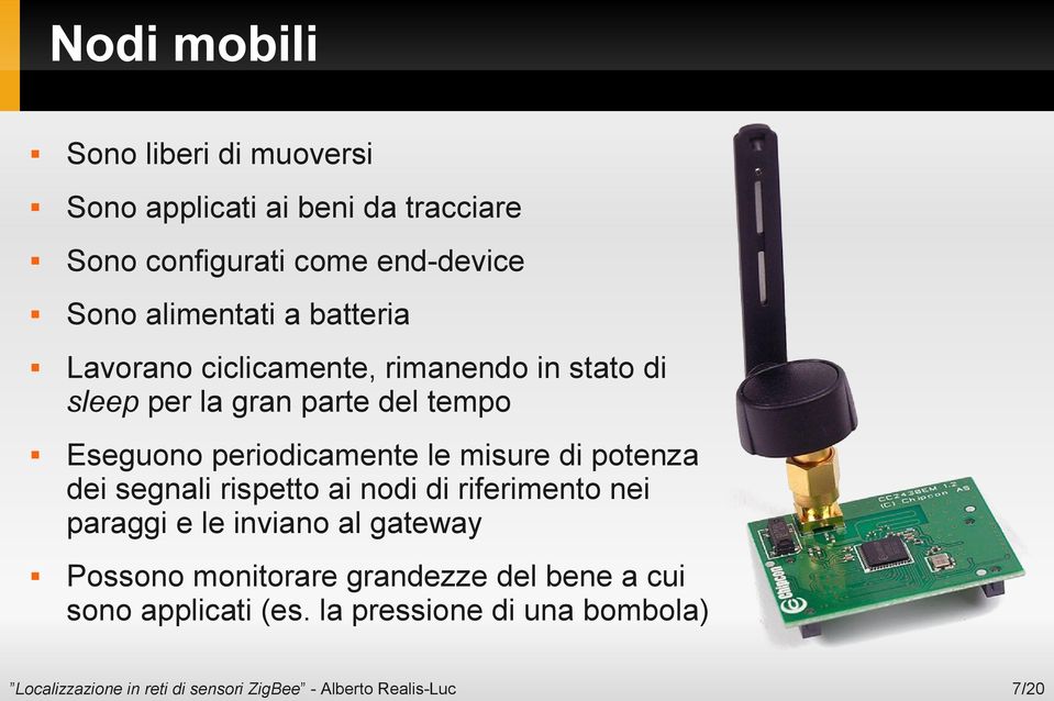 Eseguono periodicamente le misure di potenza dei segnali rispetto ai nodi di riferimento nei paraggi e le