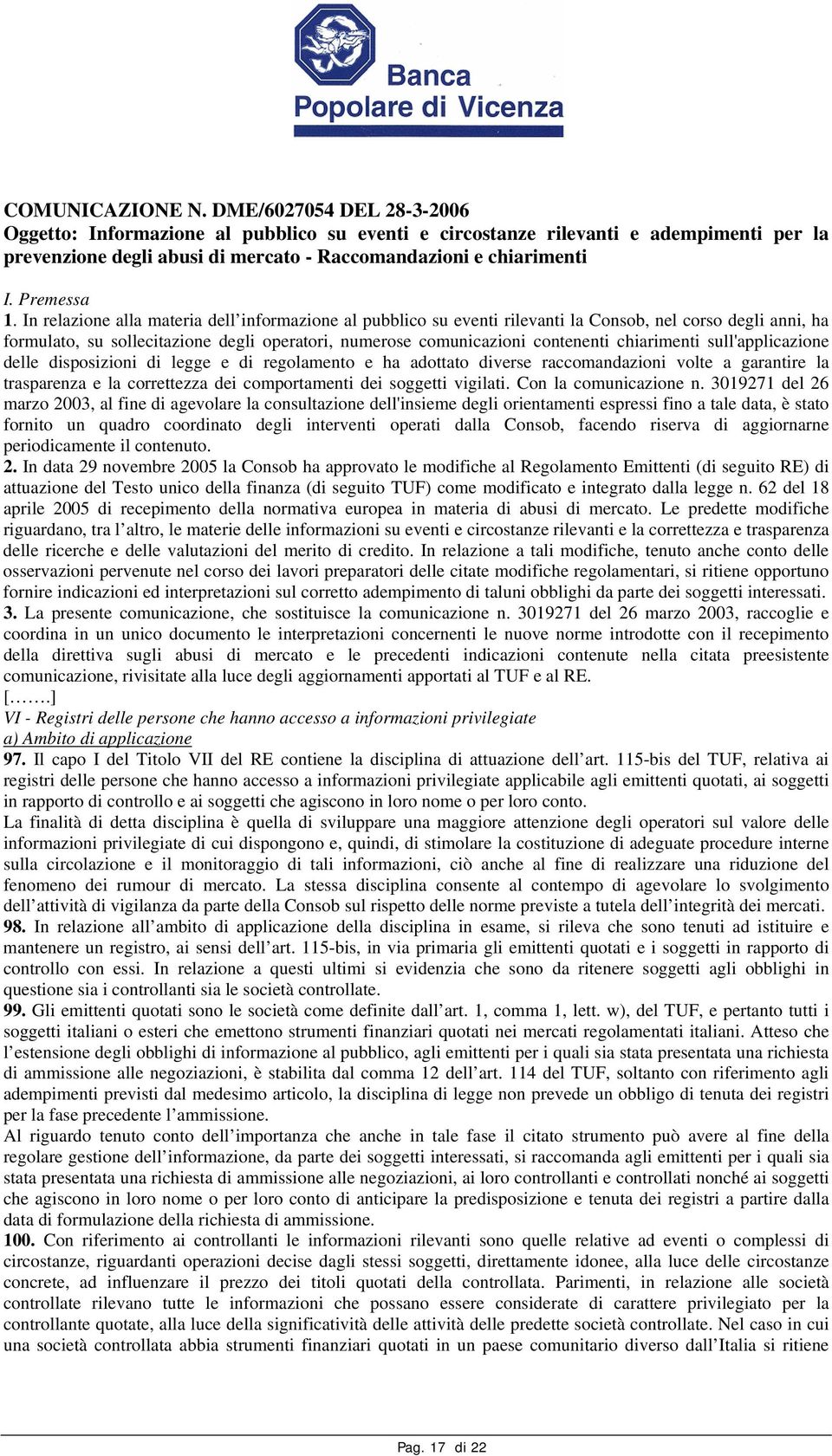 In relazione alla materia dell informazione al pubblico su eventi rilevanti la Consob, nel corso degli anni, ha formulato, su sollecitazione degli operatori, numerose comunicazioni contenenti