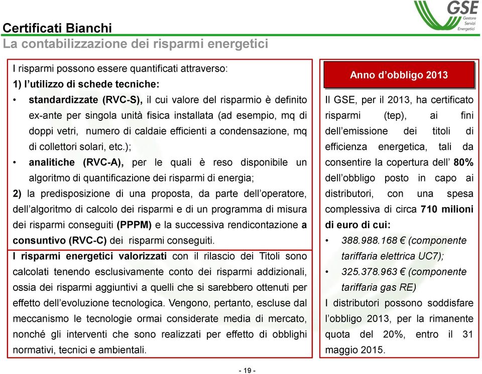 ); analitiche (RVC-A), per le quali è reso disponibile un algoritmo di quantificazione dei risparmi di energia; 2) la predisposizione di una proposta, da parte dell operatore, dell algoritmo di