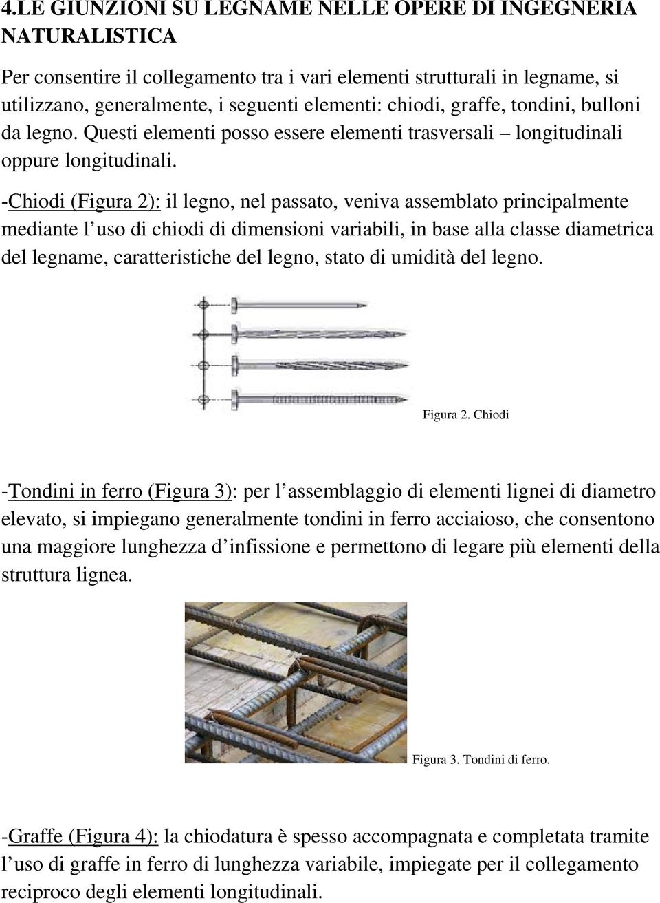 -Chiodi (Figura 2): il legno, nel passato, veniva assemblato principalmente mediante l uso di chiodi di dimensioni variabili, in base alla classe diametrica del legname, caratteristiche del legno,