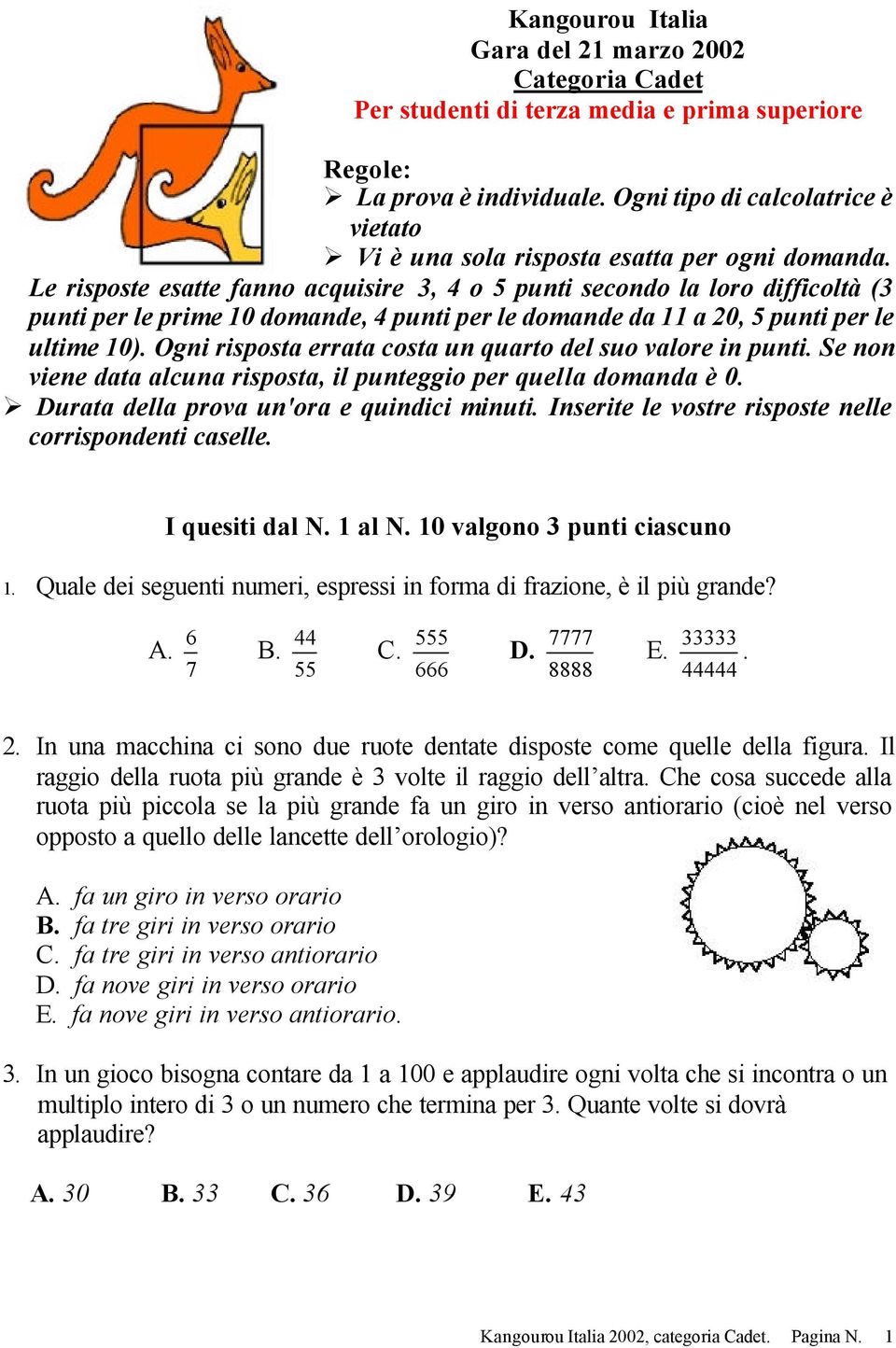 Le risposte esatte fanno acquisire 3, 4 o 5 punti secondo la loro difficoltà (3 punti per le prime 10 domande, 4 punti per le domande da 11 a 20, 5 punti per le ultime 10).