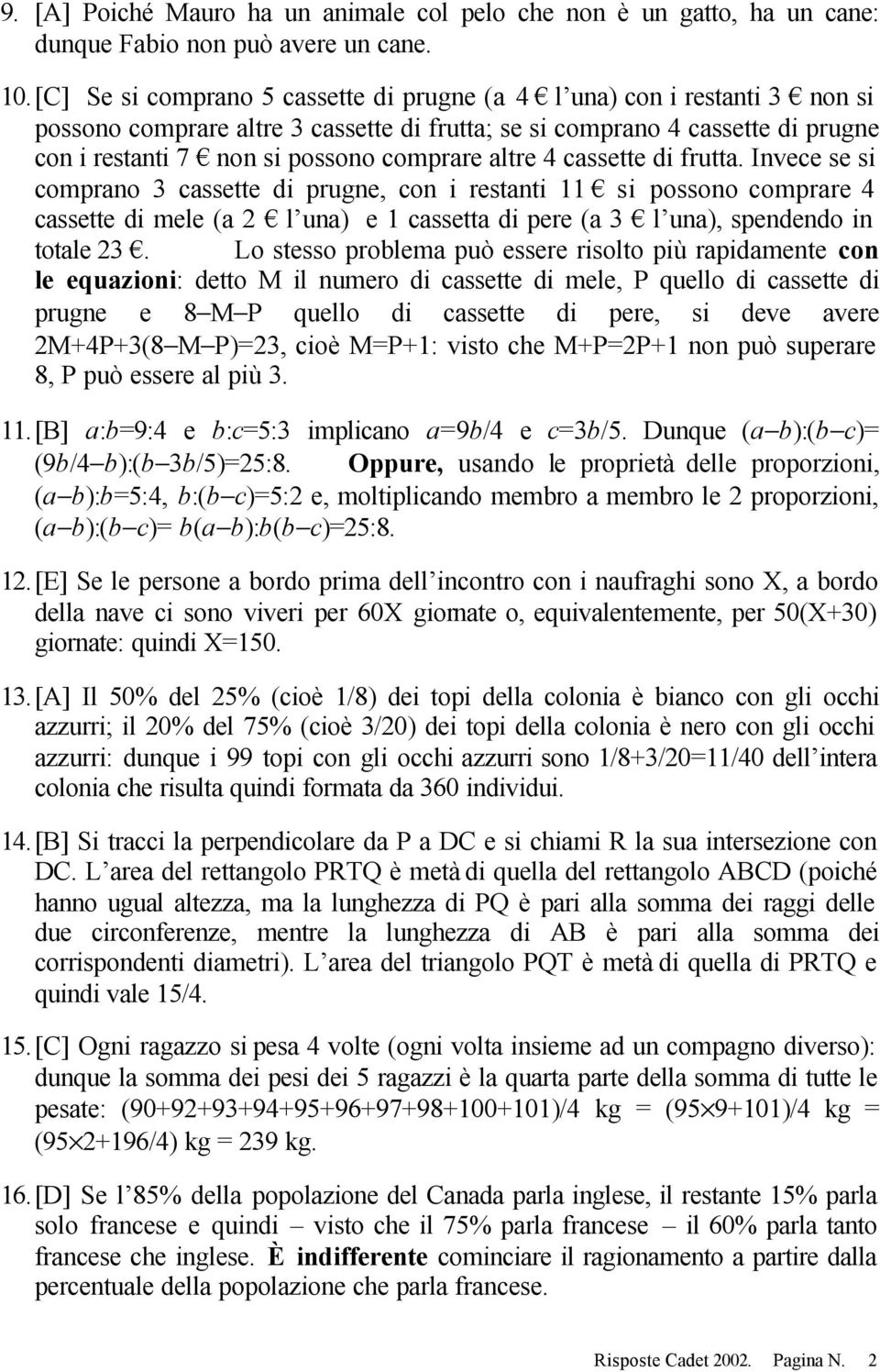 altre 4 cassette di frutta. Invece se si comprano 3 cassette di prugne, con i restanti 11 si possono comprare 4 cassette di mele (a 2 l una) e 1 cassetta di pere (a 3 l una), spendendo in totale 23.