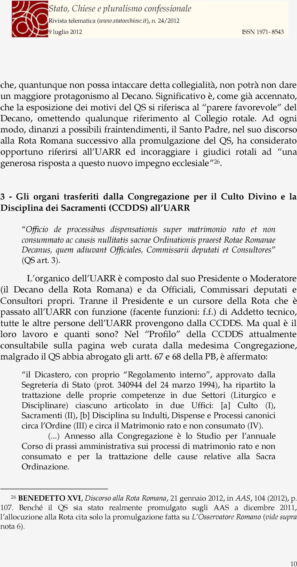 Ad ogni modo, dinanzi a possibili fraintendimenti, il Santo Padre, nel suo discorso alla Rota Romana successivo alla promulgazione del QS, ha considerato opportuno riferirsi all UARR ed incoraggiare