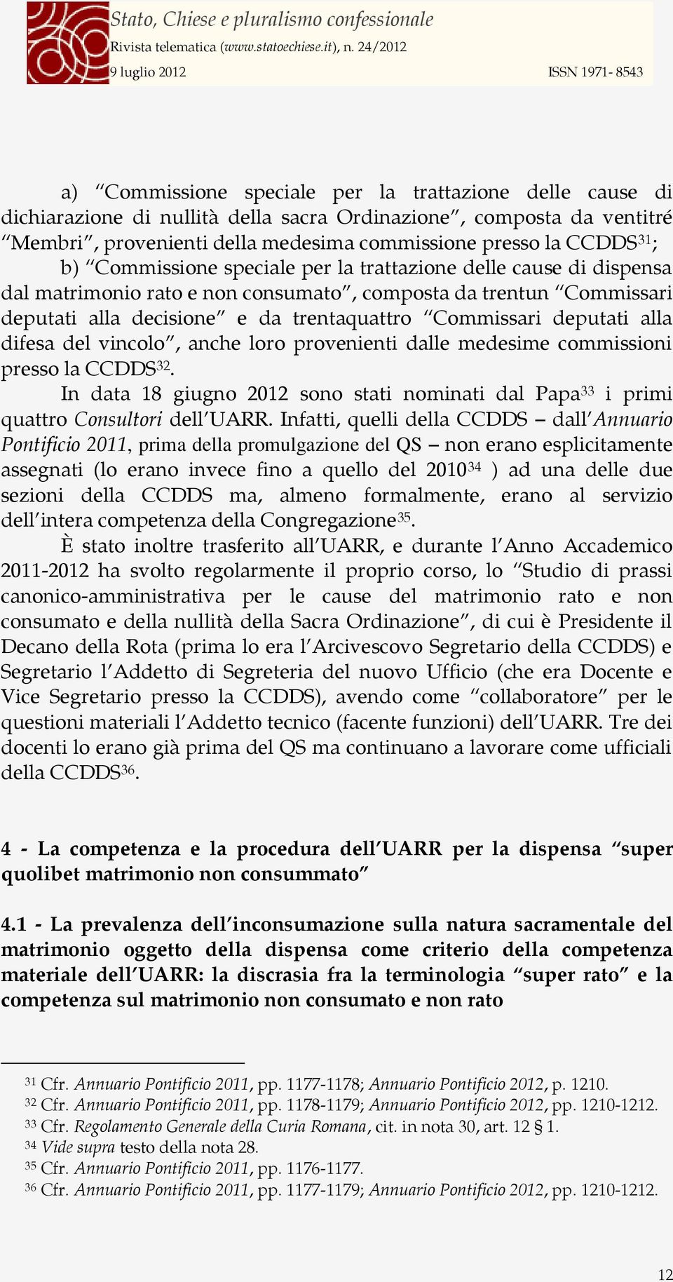 difesa del vincolo, anche loro provenienti dalle medesime commissioni presso la CCDDS 32. In data 18 giugno 2012 sono stati nominati dal Papa 33 i primi quattro Consultori dell UARR.