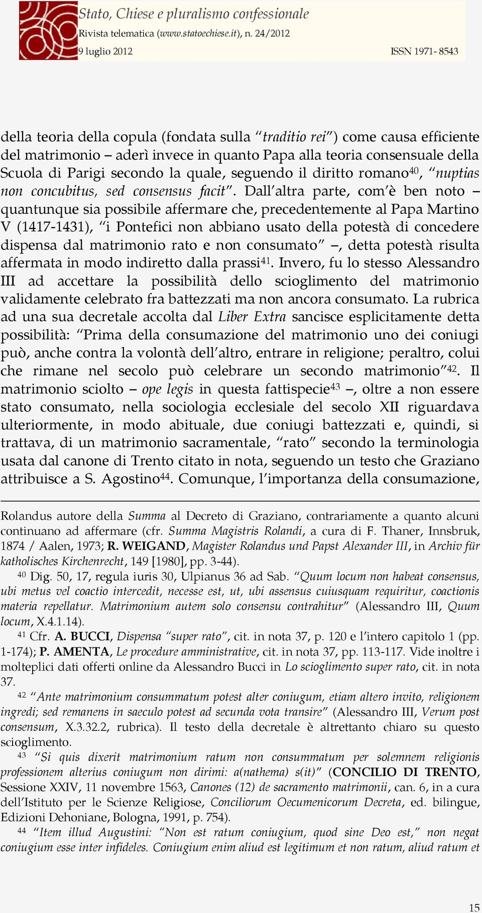 Dall altra parte, com è ben noto quantunque sia possibile affermare che, precedentemente al Papa Martino V (1417-1431), i Pontefici non abbiano usato della potestà di concedere dispensa dal