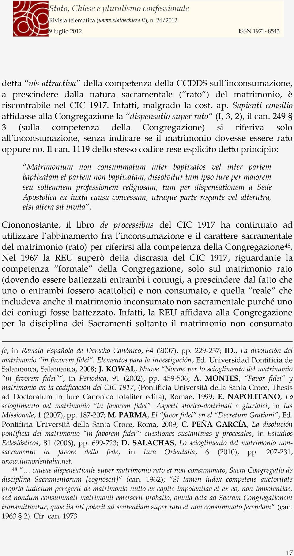 249 3 (sulla competenza della Congregazione) si riferiva solo all inconsumazione, senza indicare se il matrimonio dovesse essere rato oppure no. Il can.