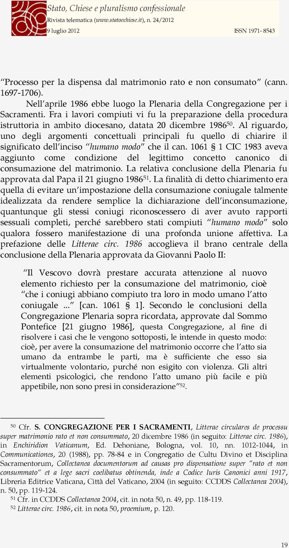 Al riguardo, uno degli argomenti concettuali principali fu quello di chiarire il significato dell inciso humano modo che il can.