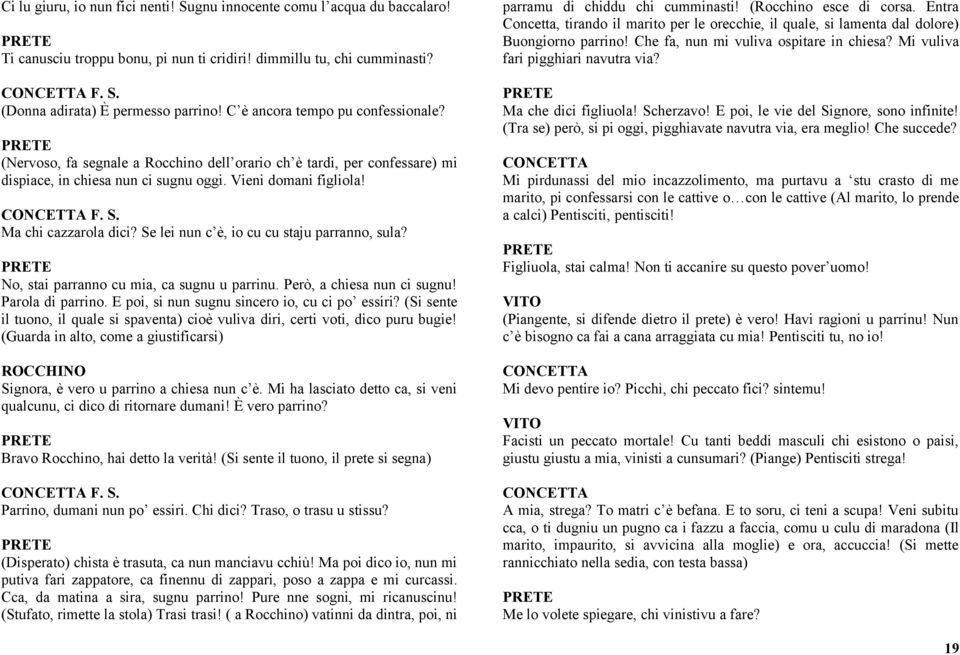 Se lei nun c è, io cu cu staju parranno, sula? No, stai parranno cu mia, ca sugnu u parrinu. Però, a chiesa nun ci sugnu! Parola di parrino. E poi, si nun sugnu sincero io, cu ci po essiri?