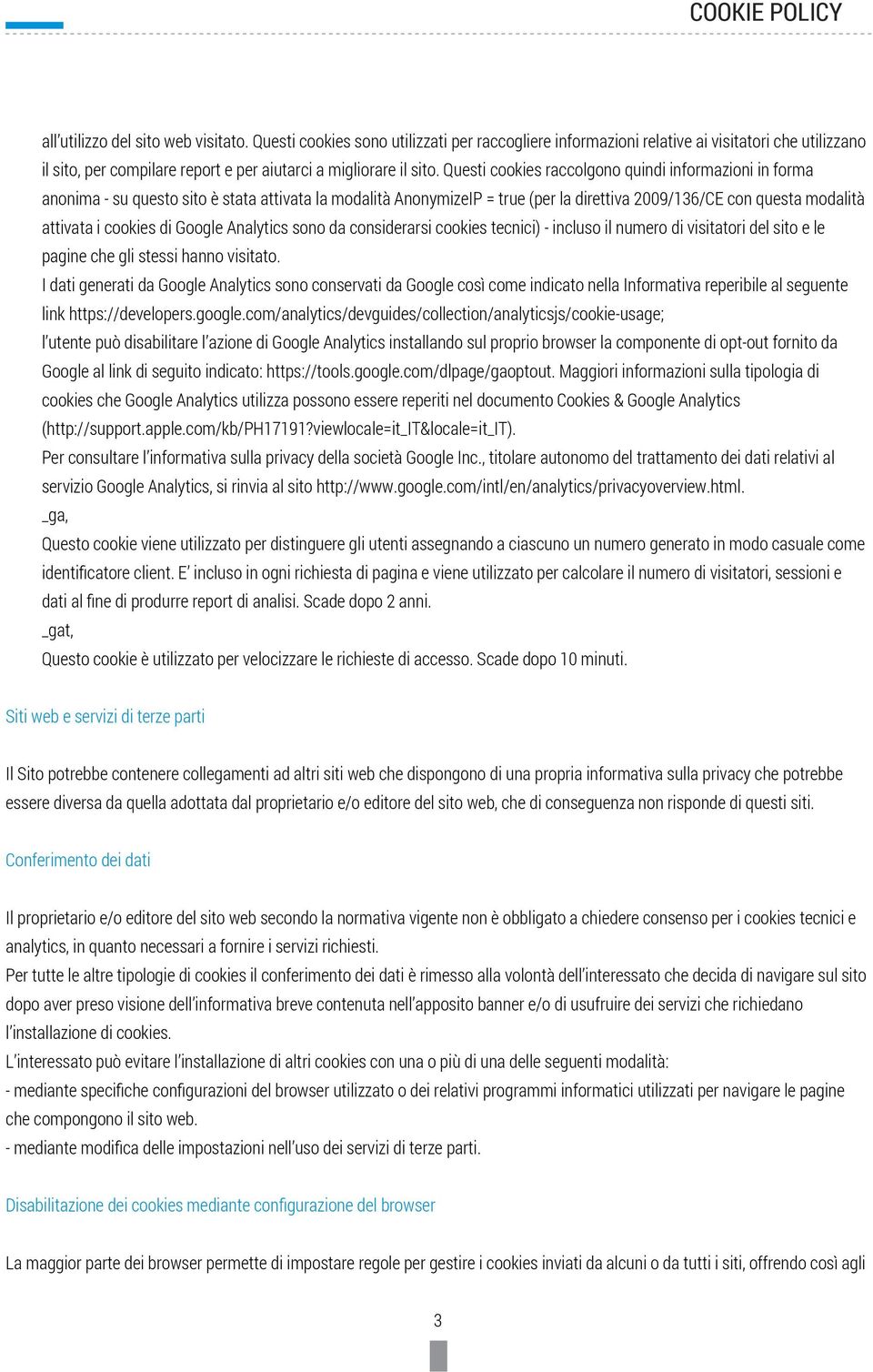 Google Analytics sono da considerarsi cookies tecnici) - incluso il numero di visitatori del sito e le pagine che gli stessi hanno visitato.