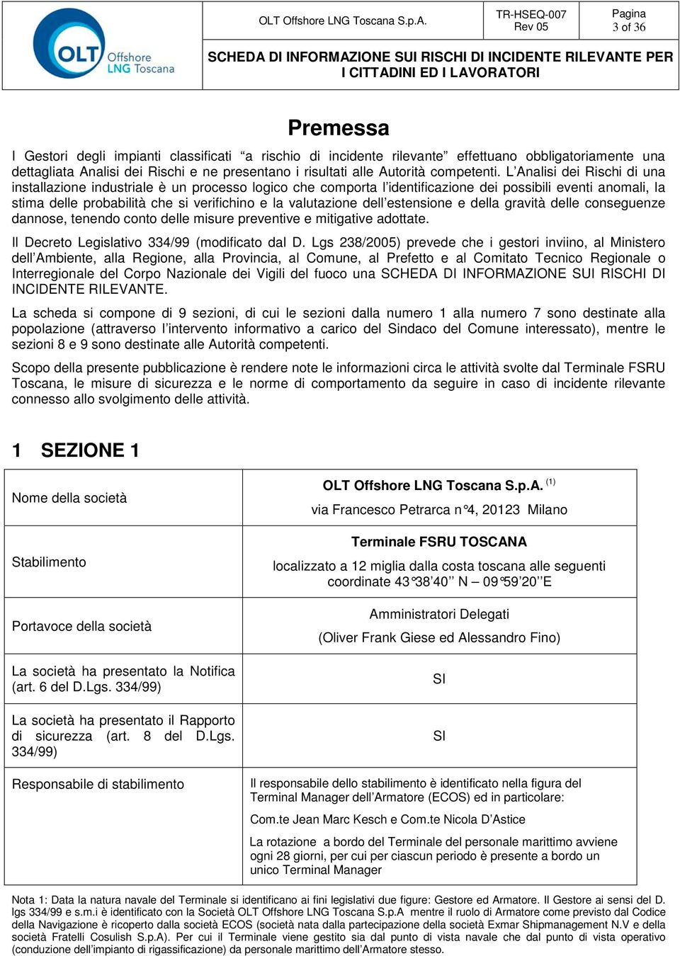 L Analisi dei Rischi di una installazione industriale è un processo logico che comporta l identificazione dei possibili eventi anomali, la stima delle probabilità che si verifichino e la valutazione