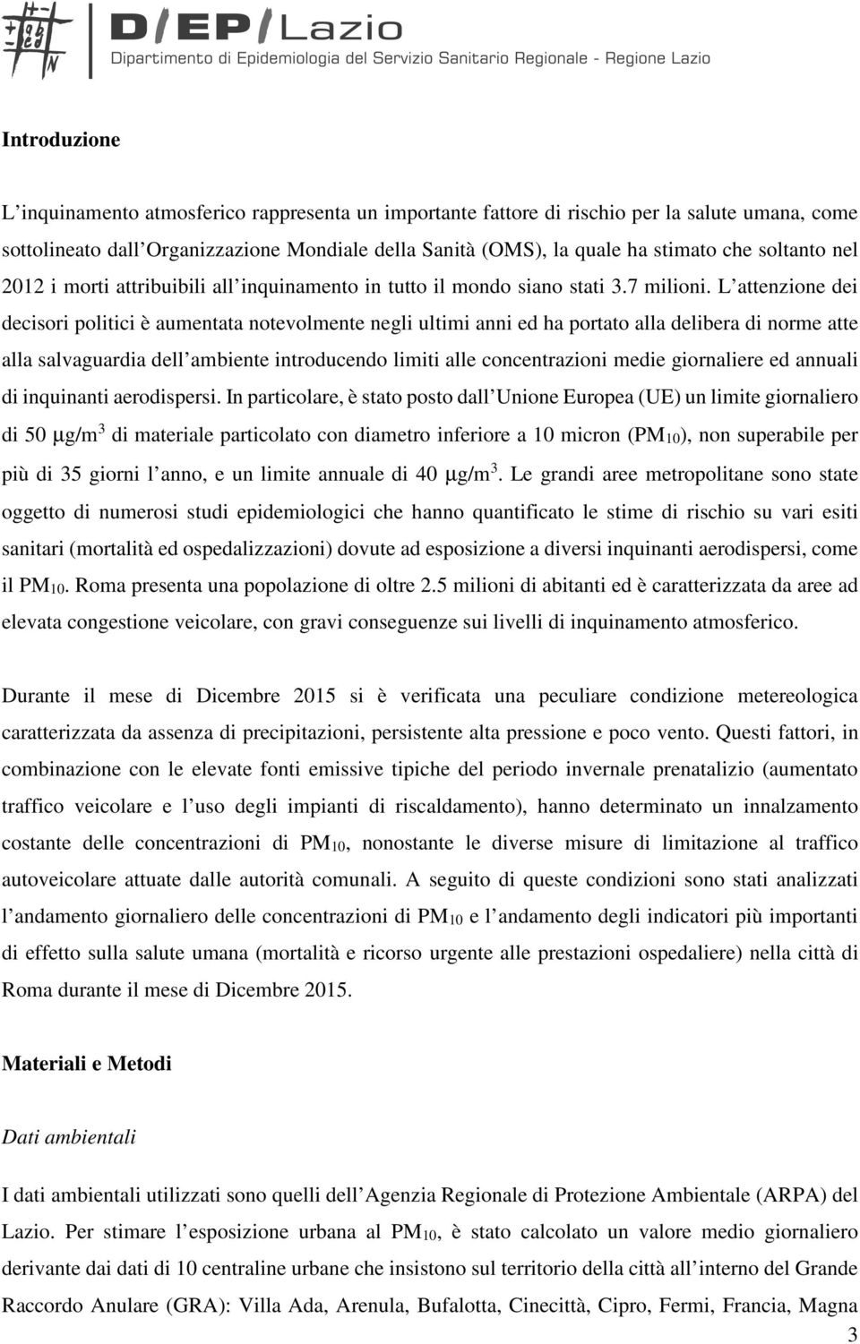 L attenzione dei decisori politici è aumentata notevolmente negli ultimi anni ed ha portato alla delibera di norme atte alla salvaguardia dell ambiente introducendo limiti alle concentrazioni medie