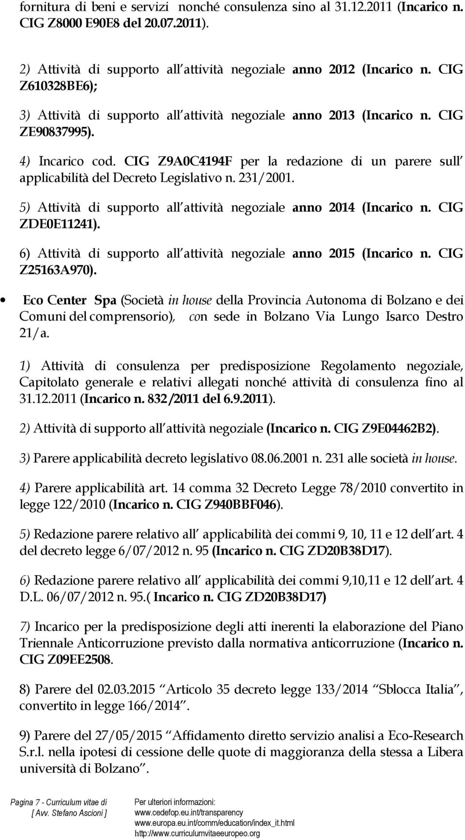 CIG Z9A0C4194F per la redazione di un parere sull applicabilità del Decreto Legislativo n. 231/2001. 5) Attività di supporto all attività negoziale anno 2014 (Incarico n. CIG ZDE0E11241).