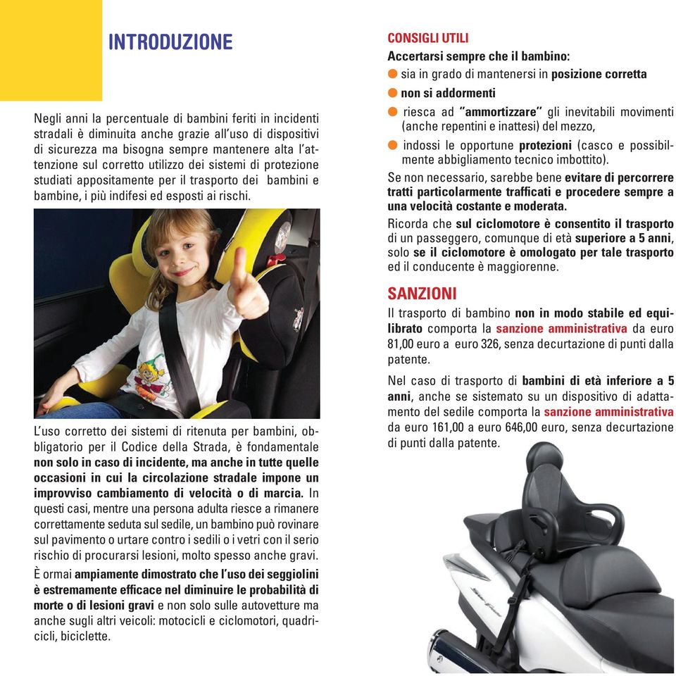 CONSIGLI UTILI Accertarsi sempre che il bambino: l sia in grado di mantenersi in posizione corretta l non si addormenti l riesca ad ammortizzare gli inevitabili movimenti (anche repentini e inattesi)