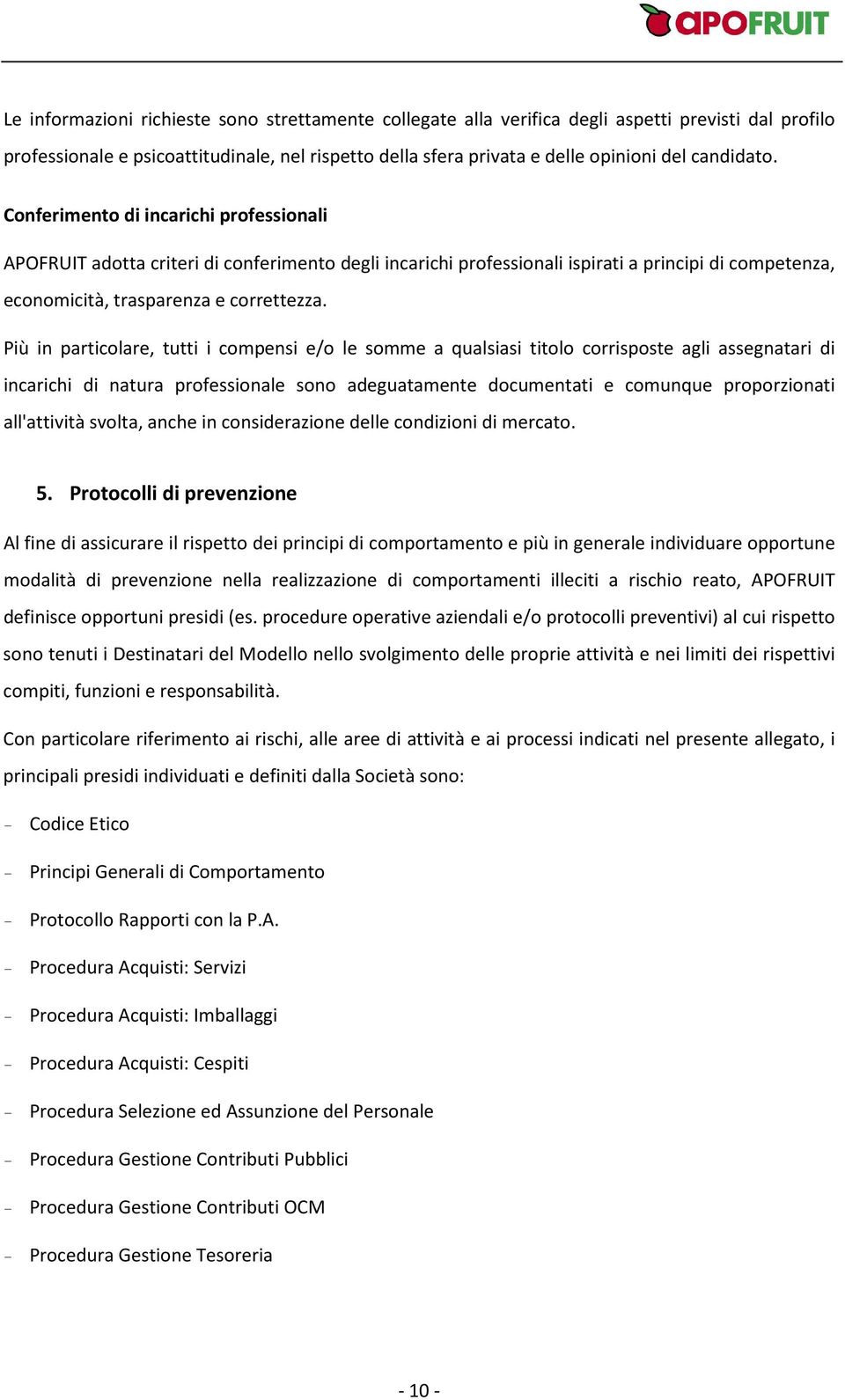 Più in particolare, tutti i compensi e/o le somme a qualsiasi titolo corrisposte agli assegnatari di incarichi di natura professionale sono adeguatamente documentati e comunque proporzionati