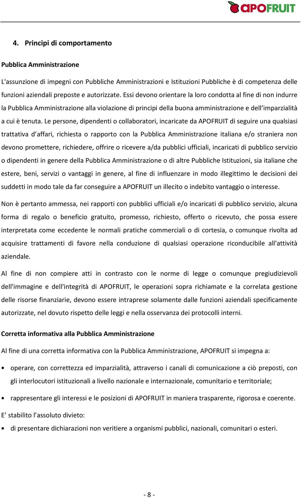 Le persone, dipendenti o collaboratori, incaricate da APOFRUIT di seguire una qualsiasi trattativa d affari, richiesta o rapporto con la Pubblica Amministrazione italiana e/o straniera non devono