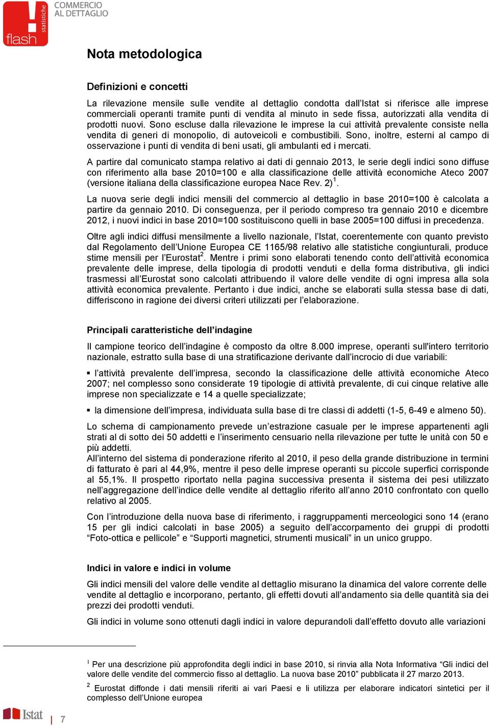 Sono escluse dalla rilevazione le imprese la cui attività prevalente consiste nella vendita di generi di monopolio, di autoveicoli e combustibili.