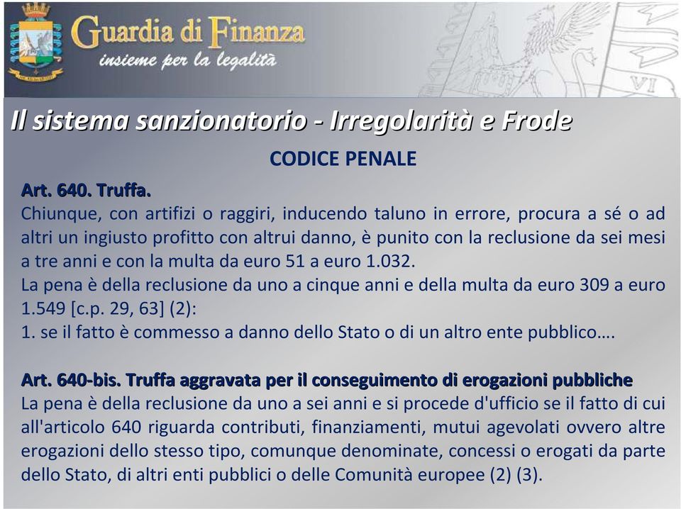 51 a euro 1.032. La pena èdella reclusione da uno a cinque anni e della multa da euro 309a euro 1.549 [c.p. 29, 63] (2): 1. se il fatto ècommesso a danno dello Stato o di un altro ente pubblico. Art.