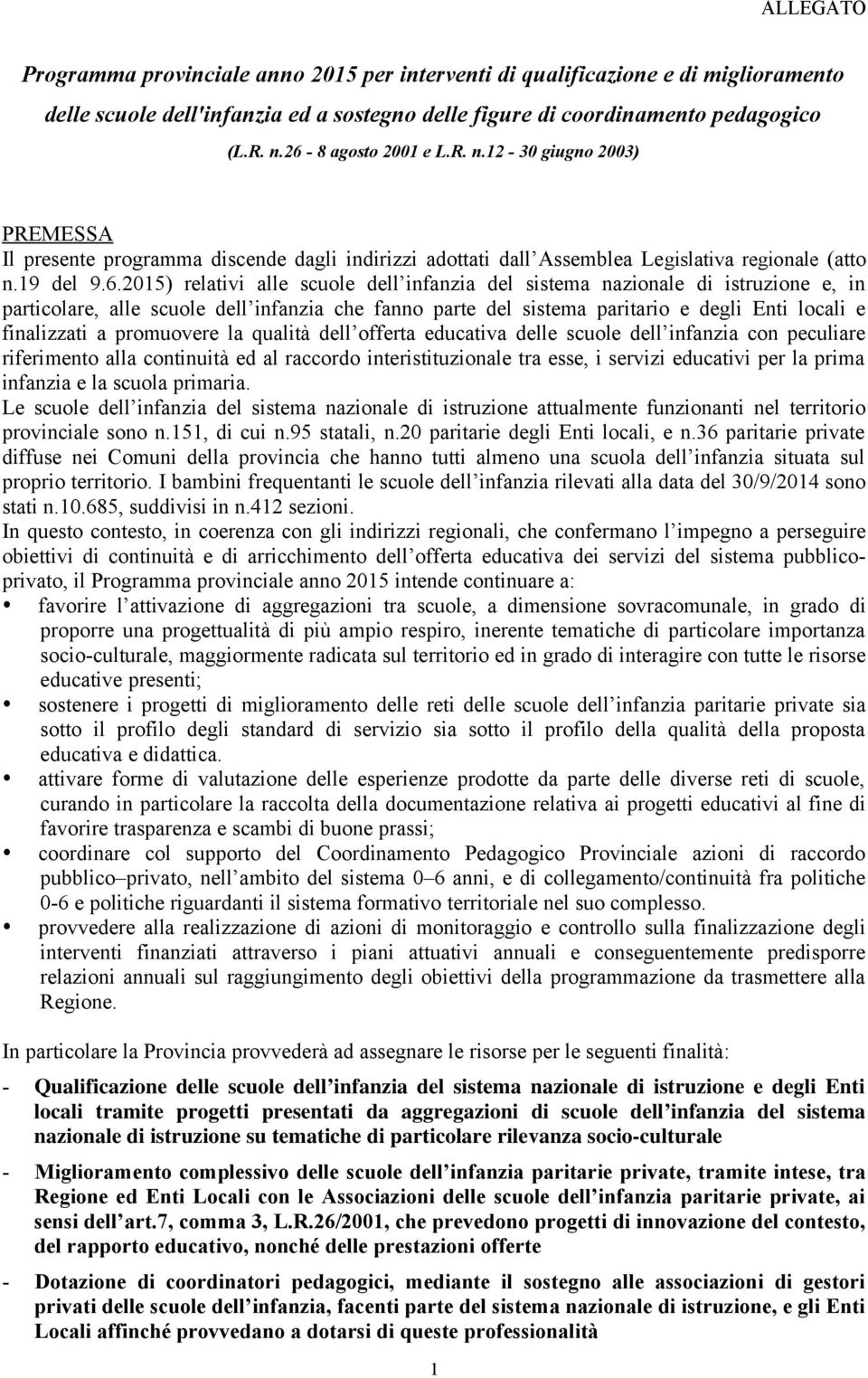 infanzia del sistema nazionale di istruzione e, in particolare, alle scuole dell infanzia che fanno parte del sistema paritario e degli Enti locali e finalizzati a promuovere la qualità dell offerta