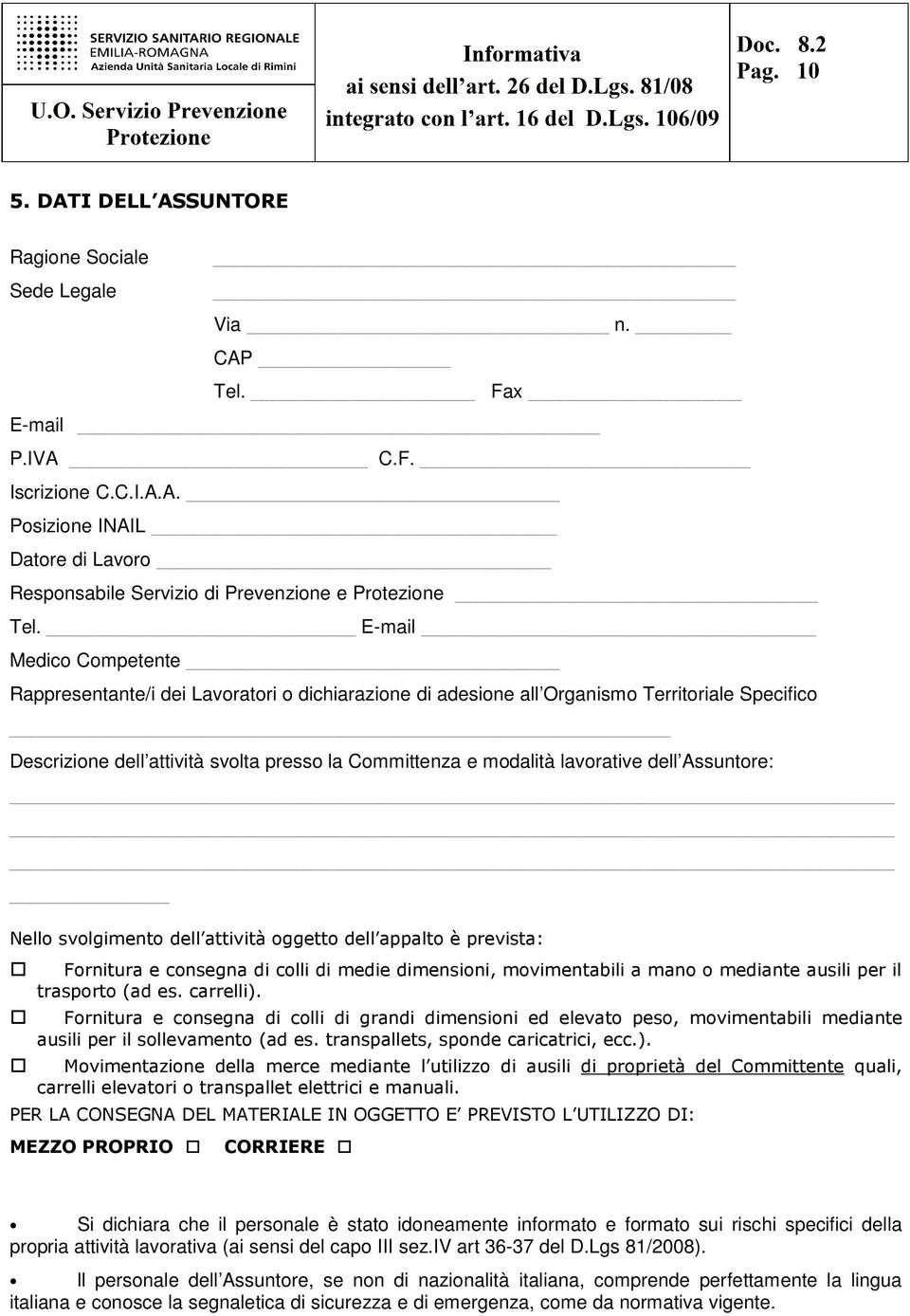 dell Assuntore: Nello svolgimento dell attività oggetto dell appalto è prevista: Fornitura e consegna di colli di medie dimensioni, movimentabili a mano o mediante ausili per il trasporto (ad es.