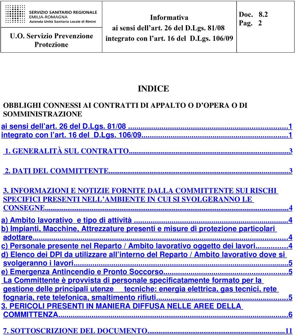 .. 4 a) Ambito lavorativo e tipo di attività...4 b) Impianti, Macchine, Attrezzature presenti e misure di protezione particolari adottare.