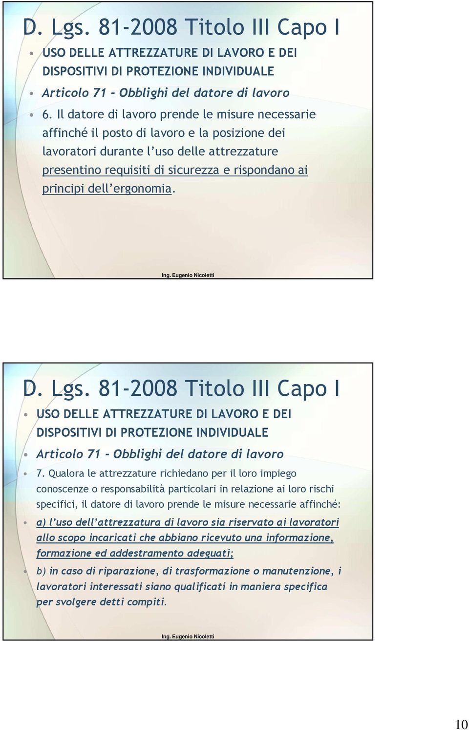 Qualora le attrezzature richiedano per il loro impiego conoscenze o responsabilità particolari in relazione ai loro rischi specifici, il datore di lavoro prende le misure necessarie