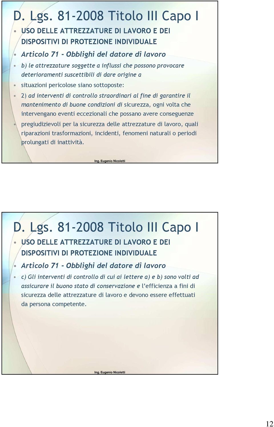 la sicurezza delle attrezzature di lavoro, quali riparazioni trasformazioni, incidenti, fenomeni naturali o periodi prolungati di inattività.