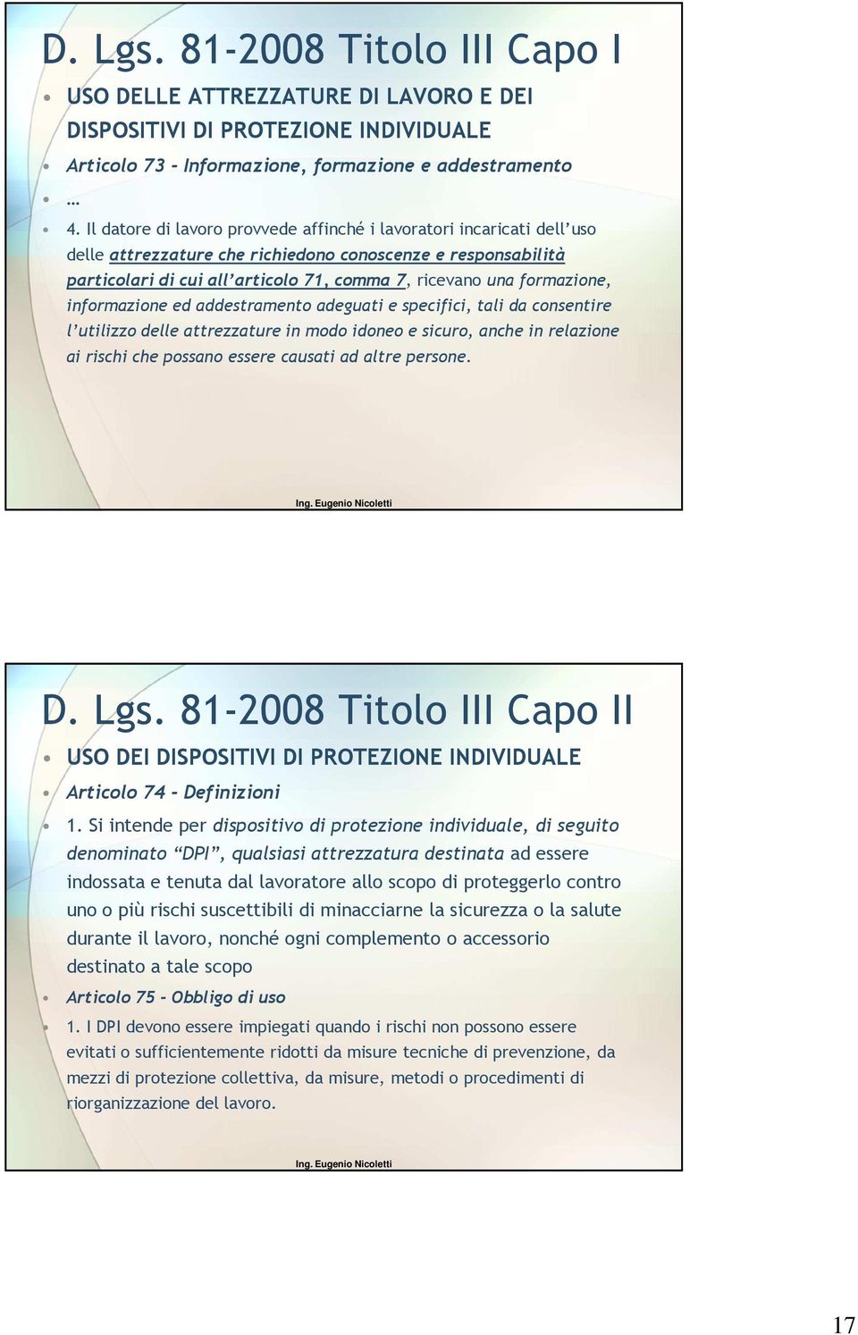 formazione, informazione ed addestramento adeguati e specifici, tali da consentire l utilizzo delle attrezzature in modo idoneo e sicuro, anche in relazione ai rischi che possano essere causati ad