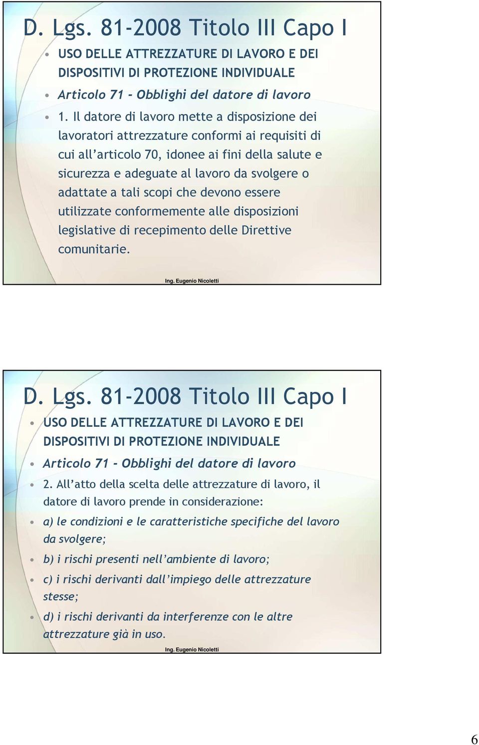 All atto della scelta delle attrezzature di lavoro, il datore di lavoro prende in considerazione: a) le condizioni e le caratteristiche specifiche del lavoro da svolgere;