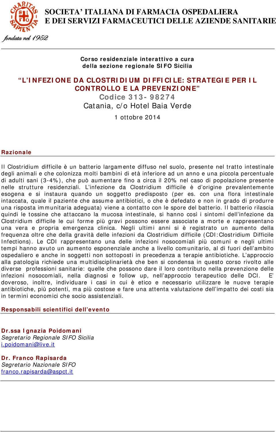 una piccola percentuale di adulti sani (3-4%), che può aumentare fino a circa il 20% nel caso di popolazione presente nelle strutture residenziali.