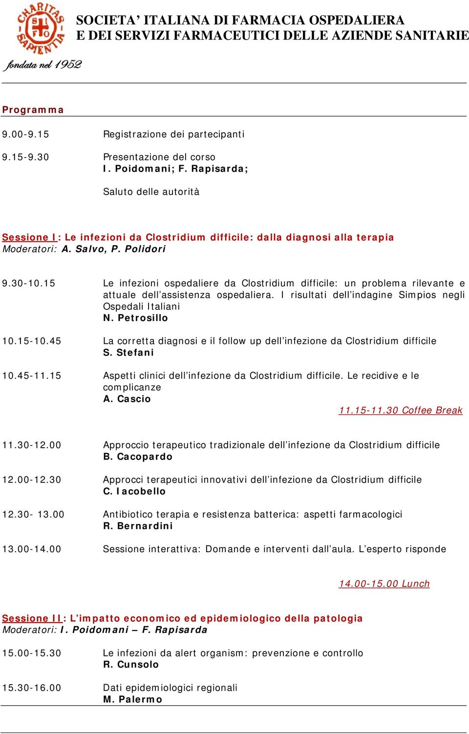 15 Le infezioni ospedaliere da Clostridium difficile: un problema rilevante e attuale dell assistenza ospedaliera. I risultati dell indagine Simpios negli Ospedali Italiani N. Petrosillo 10.15-10.