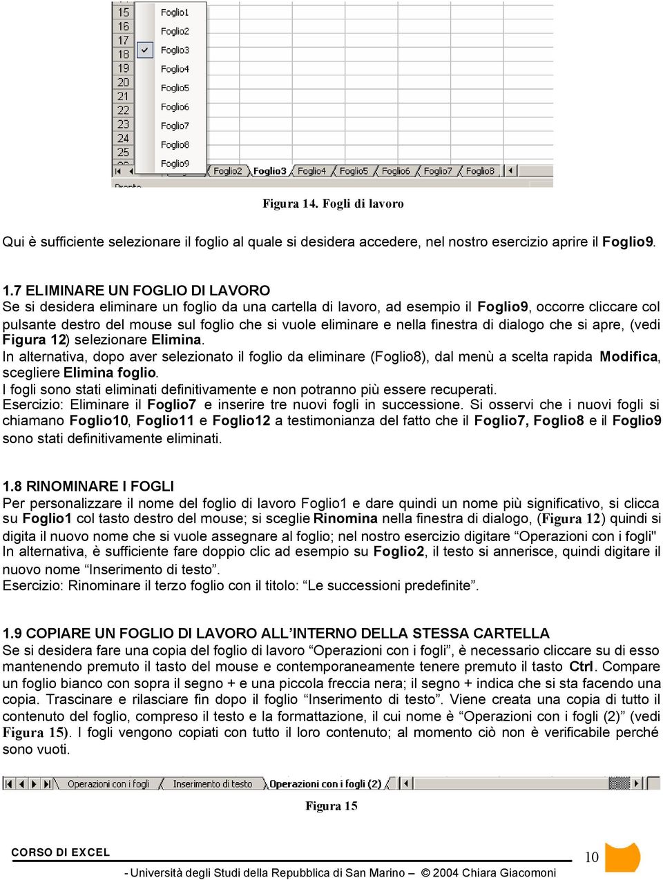 7 ELIMINARE UN FOGLIO DI LAVORO Se si desidera eliminare un foglio da una cartella di lavoro, ad esempio il Foglio9, occorre cliccare col pulsante destro del mouse sul foglio che si vuole eliminare e