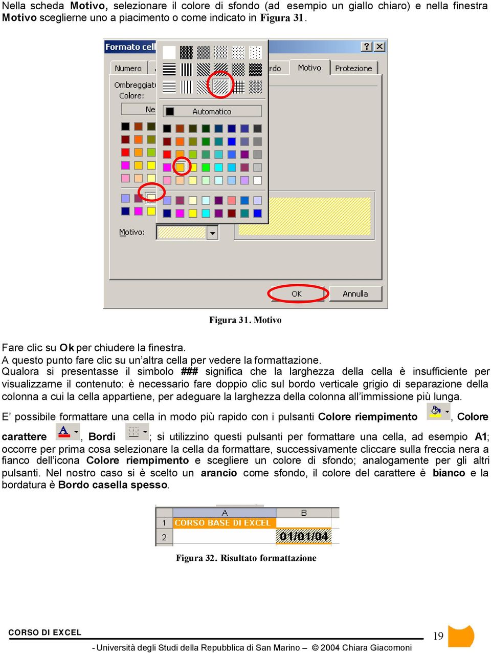 Qualora si presentasse il simbolo ### significa che la larghezza della cella è insufficiente per visualizzarne il contenuto: è necessario fare doppio clic sul bordo verticale grigio di separazione