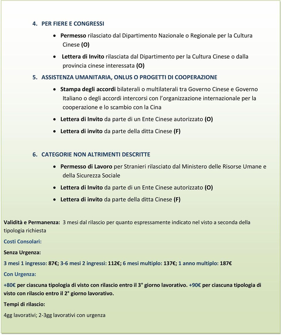 ASSISTENZA UMANITARIA, ONLUS O PROGETTI DI COOPERAZIONE Stampa degli accordi bilaterali o multilaterali tra Governo Cinese e Governo Italiano o degli accordi intercorsi con l organizzazione