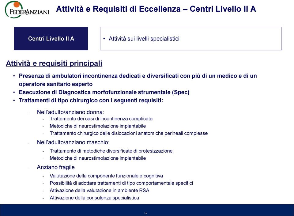 adulto/anziano donna: - Trattamento dei casi di incontinenza complicata - Metodiche di neurostimolazione impiantabile - Trattamento chirurgico delle dislocazioni anatomiche perineali complesse - Nell