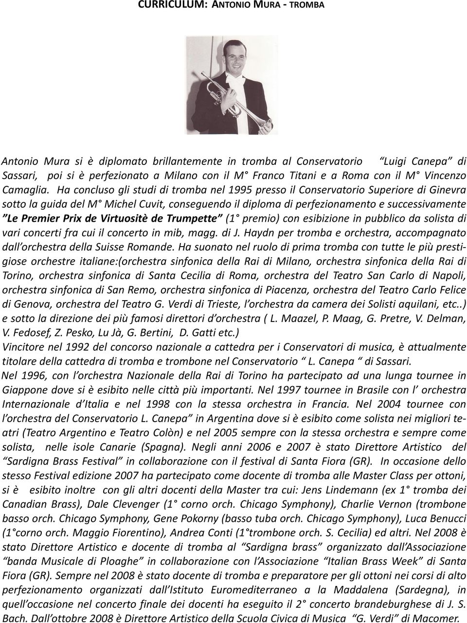 Ha concluso gli studi di tromba nel 1995 presso il Conservatorio Superiore di Ginevra sotto la guida del M Michel Cuvit, conseguendo il diploma di perfezionamento e successivamente Le Premier Prix de