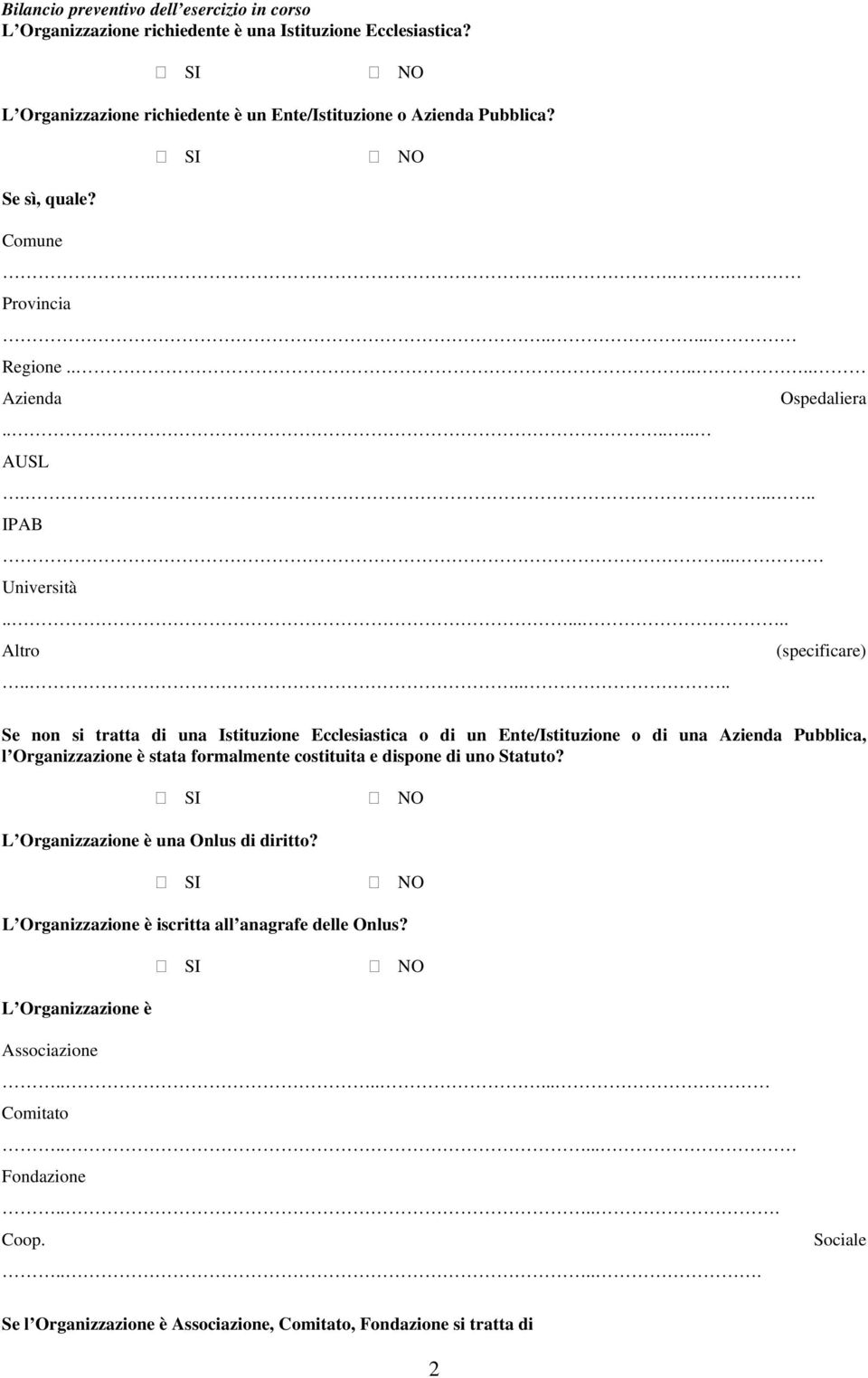 Comune Provincia Regione Azienda Ospedaliera AUSL IPAB Università Altro (specificare) Se non si tratta di una Istituzione Ecclesiastica o di un Ente/Istituzione o di una