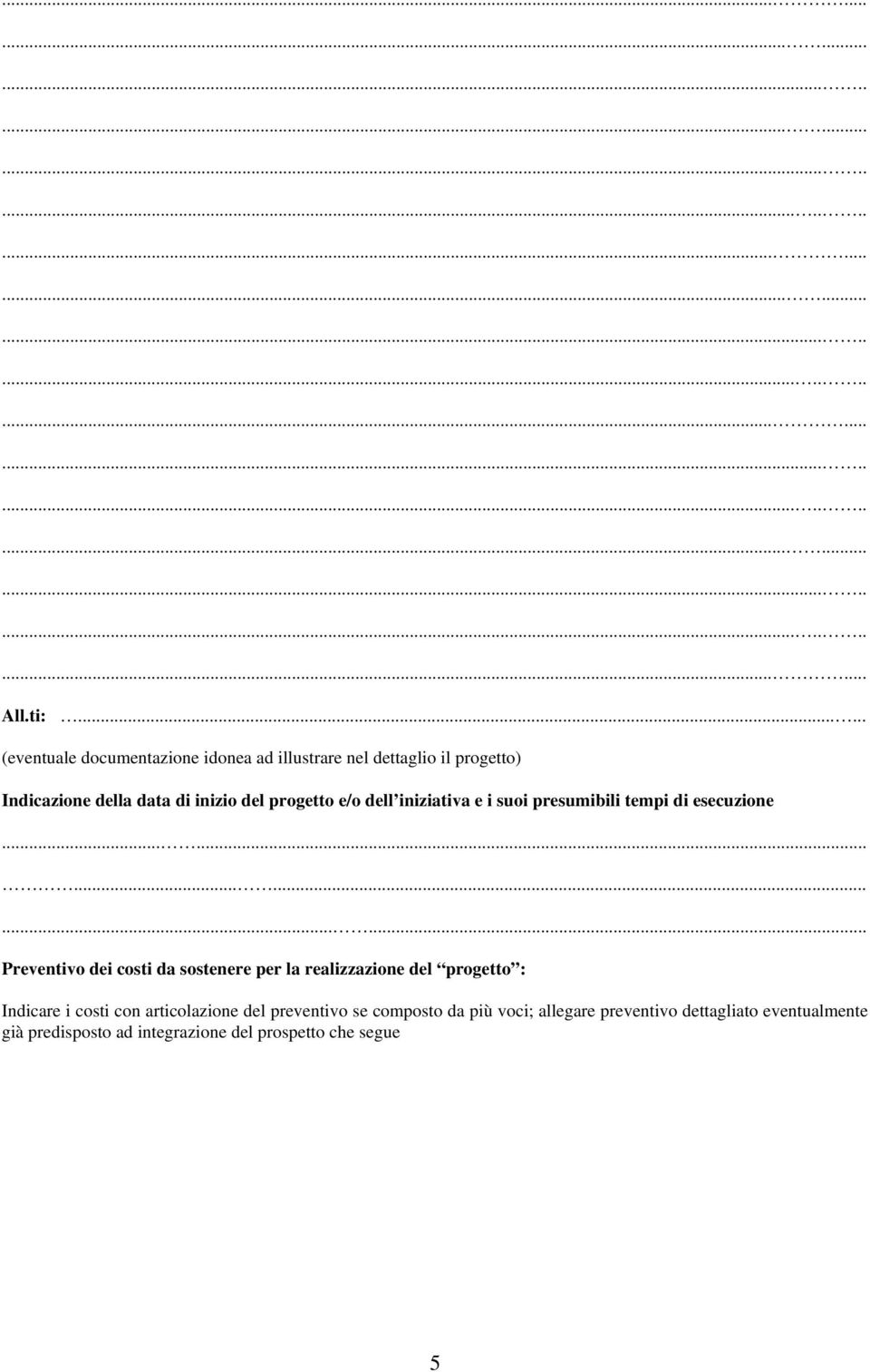 sostenere per la realizzazione del progetto : Indicare i costi con articolazione del preventivo se composto